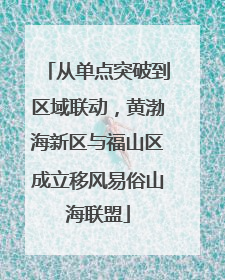 从单点突破到区域联动，黄渤海新区与福山区成立移风易俗山海联盟